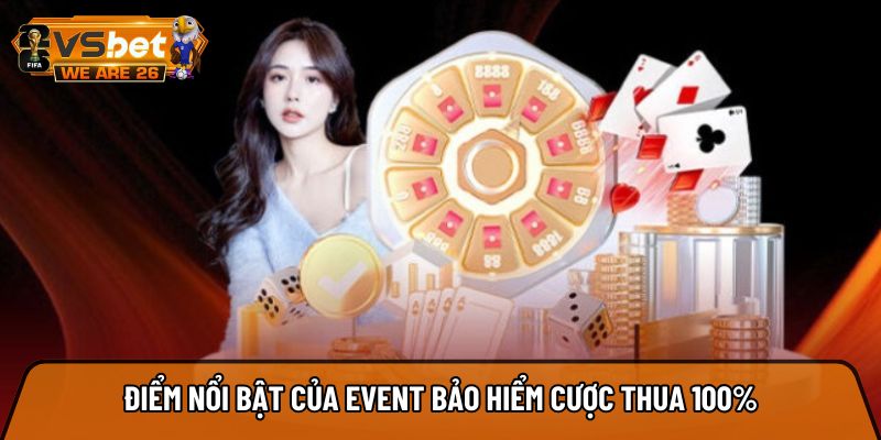 Điểm nổi bật của event bảo hiểm cược thua 100%