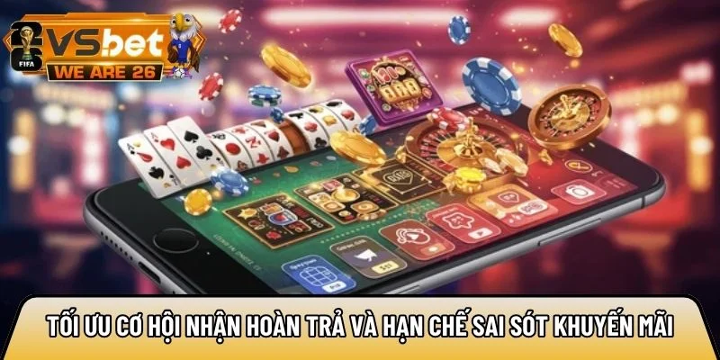Tối ưu cơ hội nhận hoàn trả và hạn chế sai sót khuyến mãi